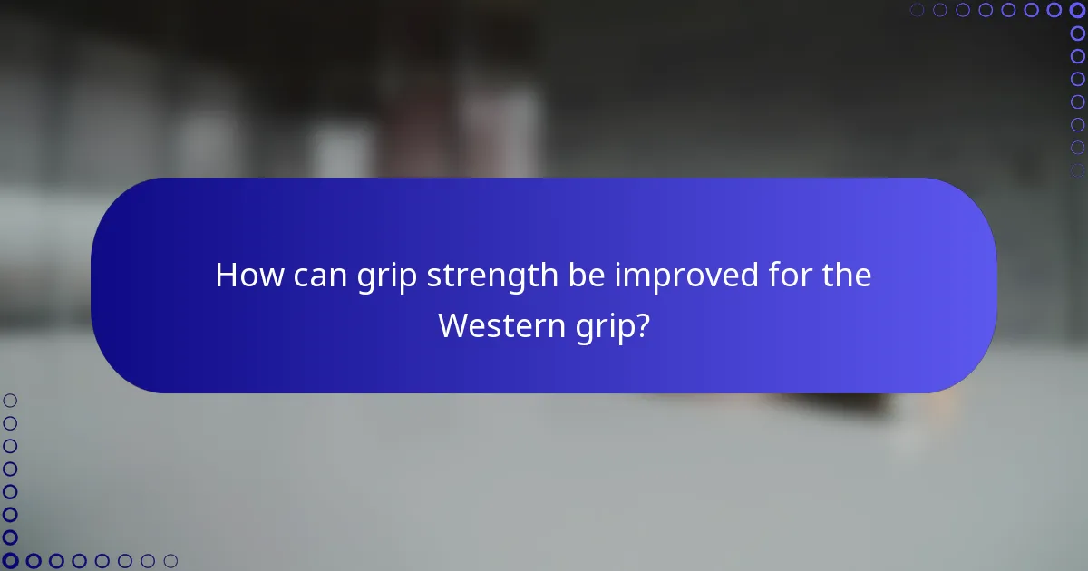 How can grip strength be improved for the Western grip?