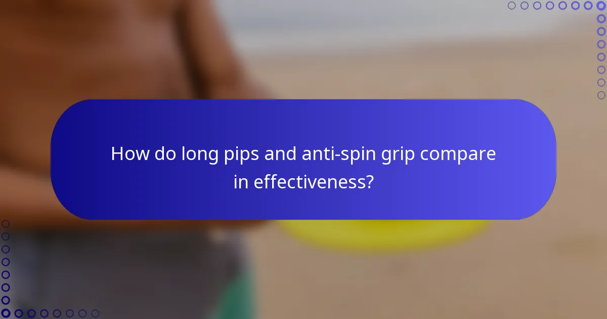 How do long pips and anti-spin grip compare in effectiveness?