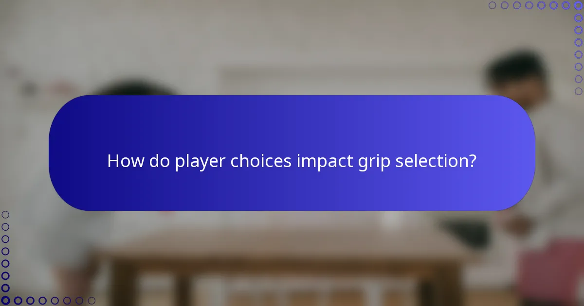How do player choices impact grip selection?