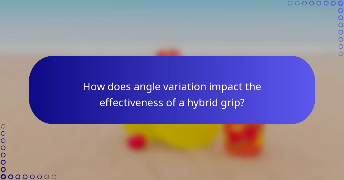 How does angle variation impact the effectiveness of a hybrid grip?