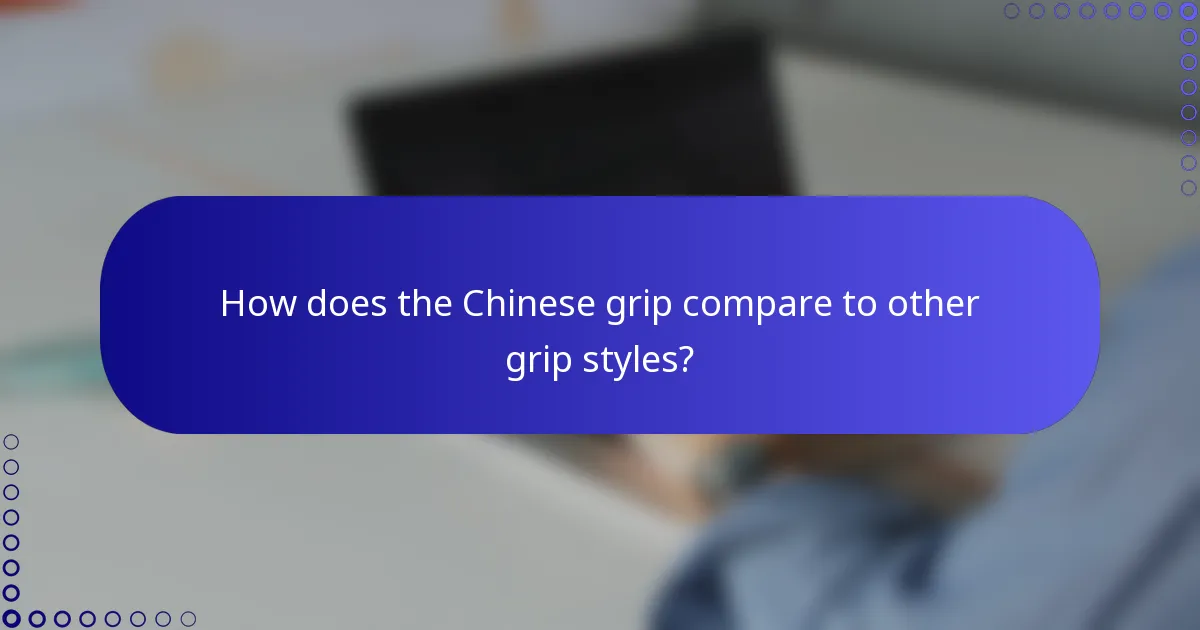 How does the Chinese grip compare to other grip styles?