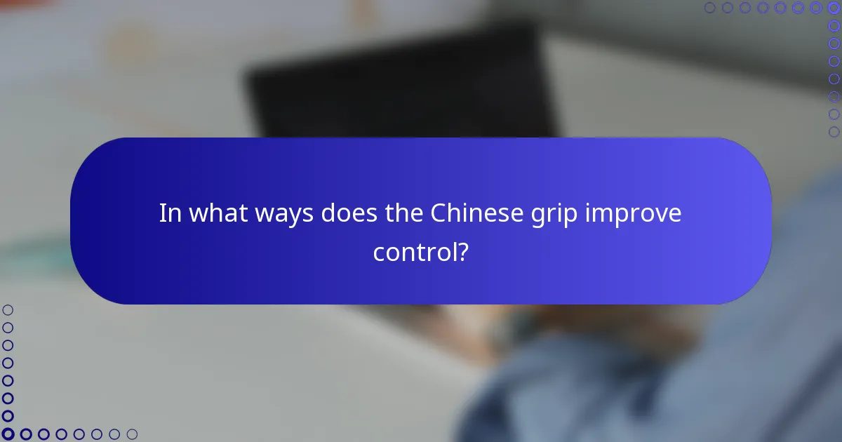 In what ways does the Chinese grip improve control?