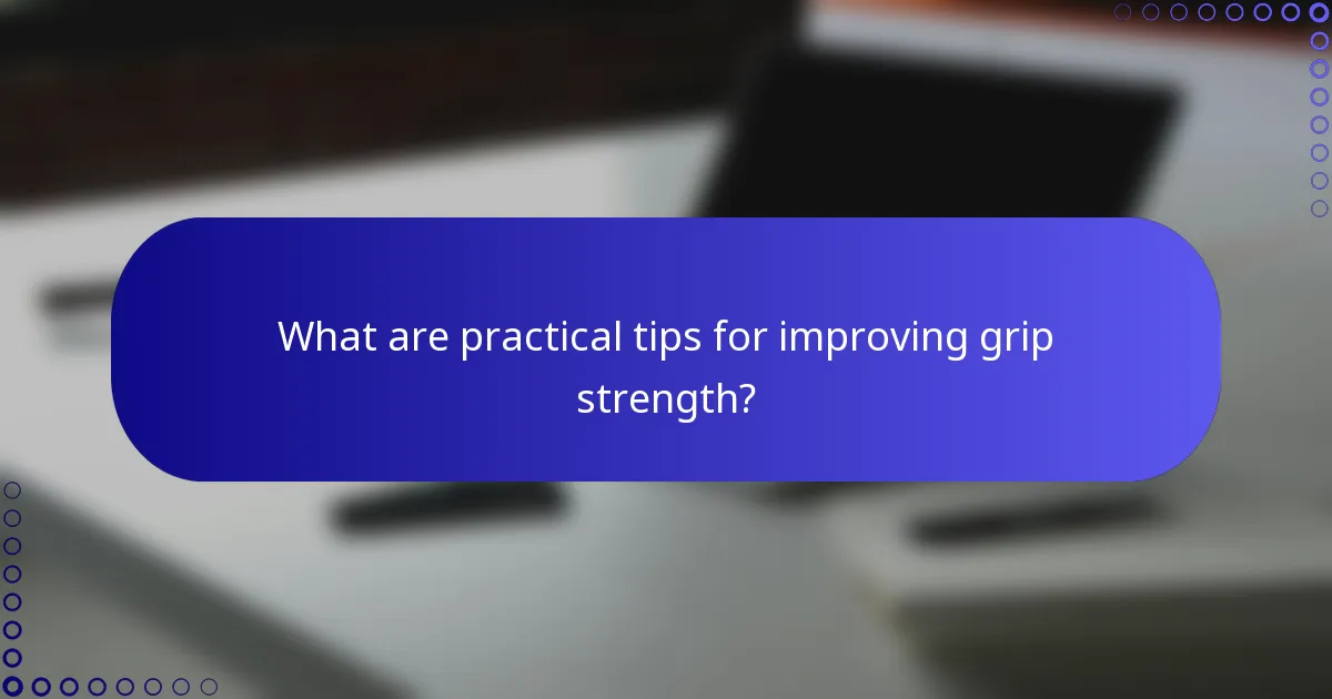 What are practical tips for improving grip strength?