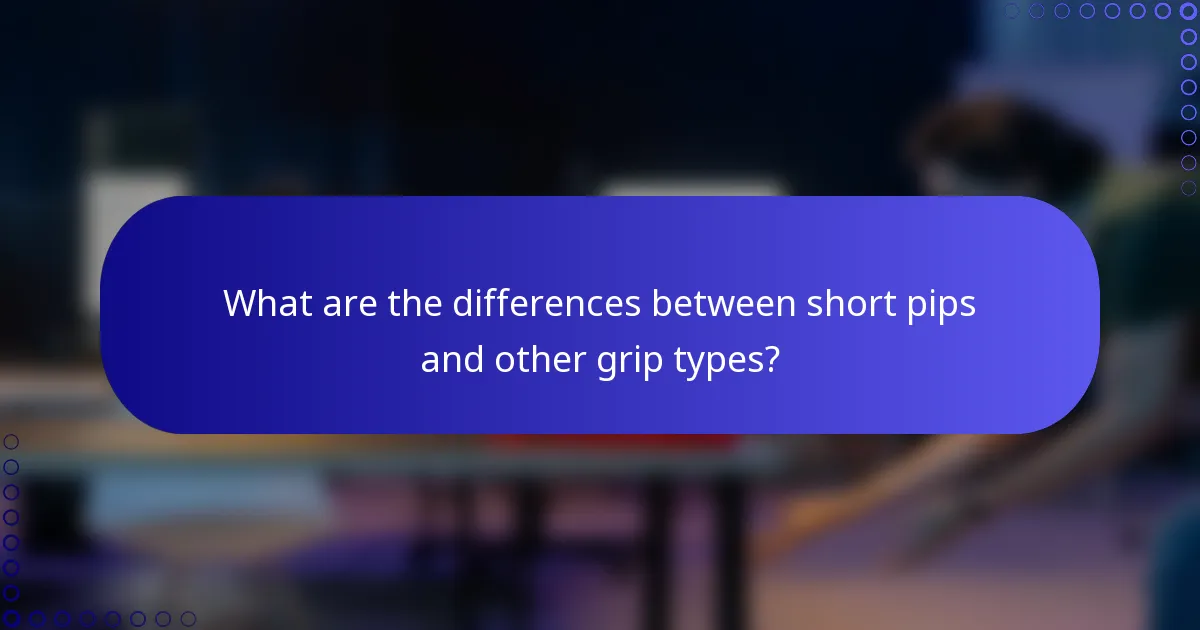 What are the differences between short pips and other grip types?