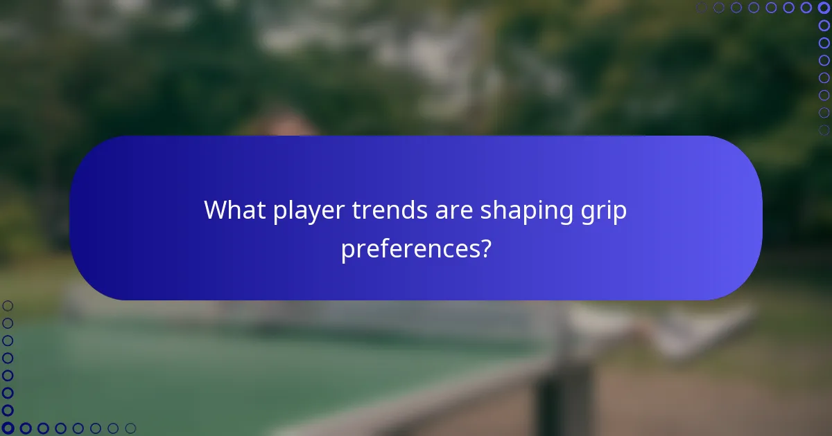 What player trends are shaping grip preferences?