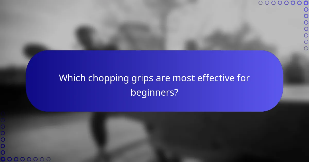 Which chopping grips are most effective for beginners?