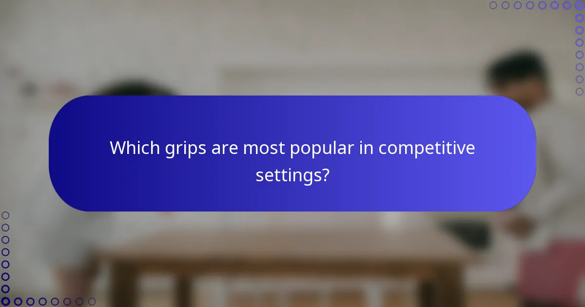 Which grips are most popular in competitive settings?