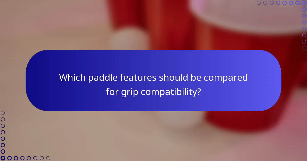 Which paddle features should be compared for grip compatibility?