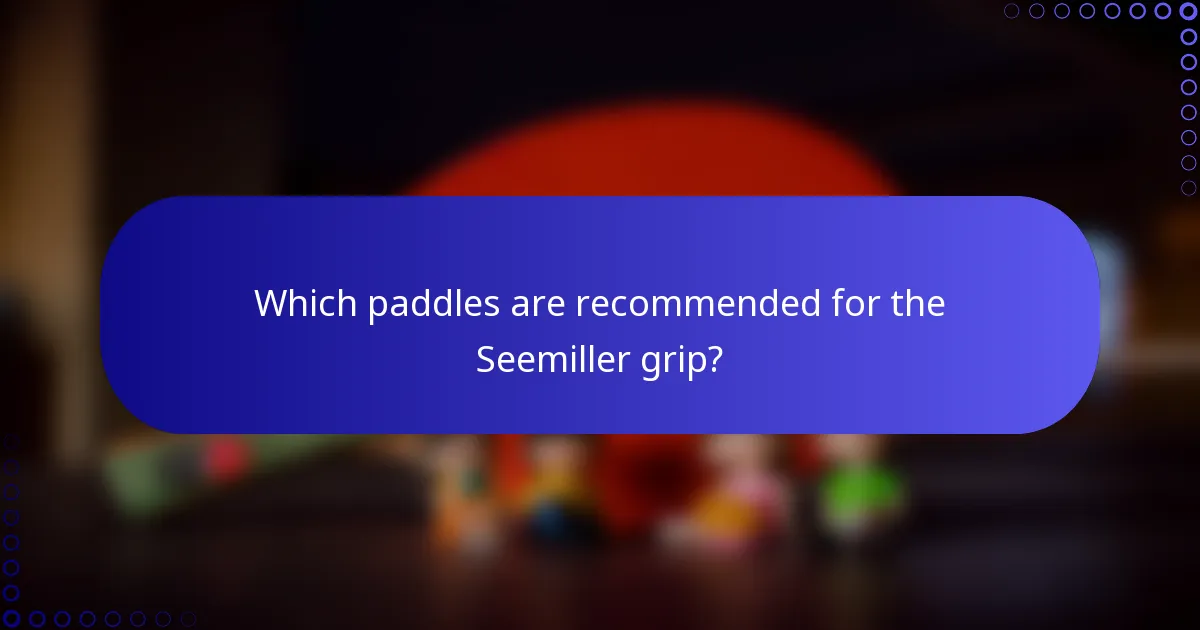 Which paddles are recommended for the Seemiller grip?
